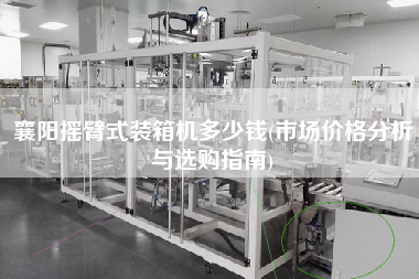 襄陽(yáng)搖臂式裝箱機(jī)多少錢(市場(chǎng)價(jià)格分析與選購(gòu)指南) 襄陽(yáng)搖臂式裝箱機(jī)多少錢(市場(chǎng)價(jià)格分析與選購(gòu)指南)