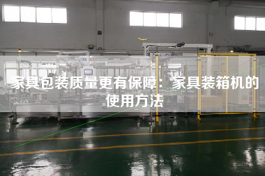 家具包裝質(zhì)量z有保障：家具裝箱機(jī)的使用方法