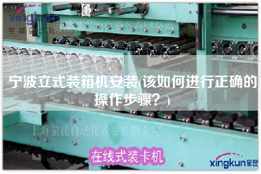 寧波立式裝箱機(jī)安裝(該如何進(jìn)行正確的操作步驟？)